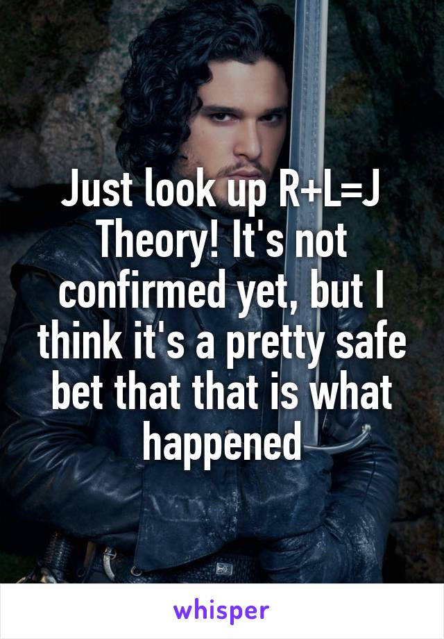 Just look up R+L=J Theory! It's not confirmed yet, but I think it's a pretty safe bet that that is what happened