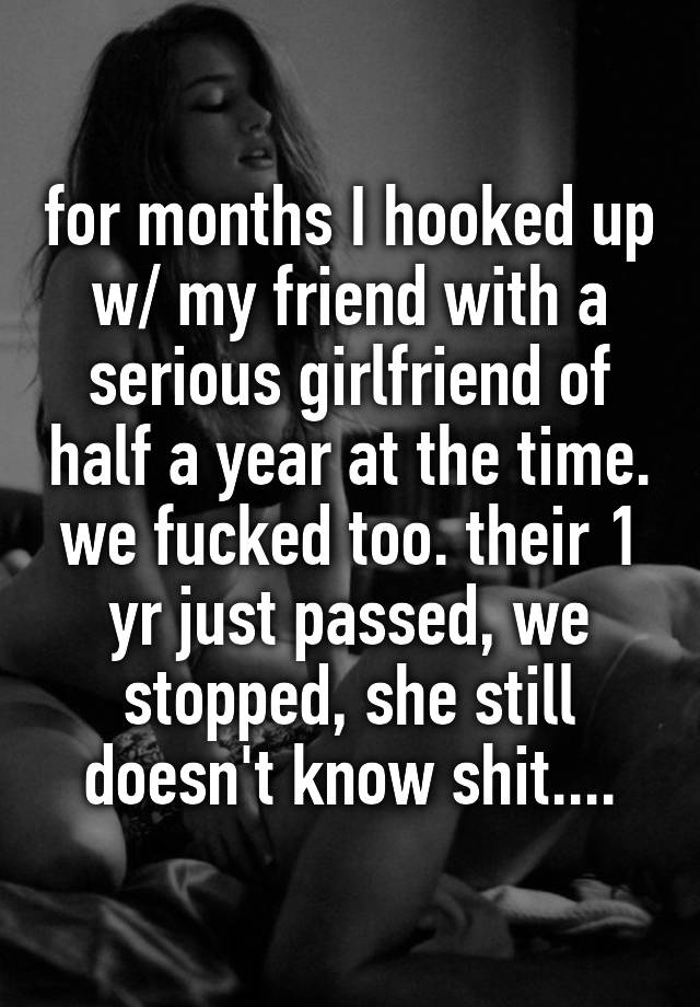 for-months-i-hooked-up-w-my-friend-with-a-serious-girlfriend-of-half-a