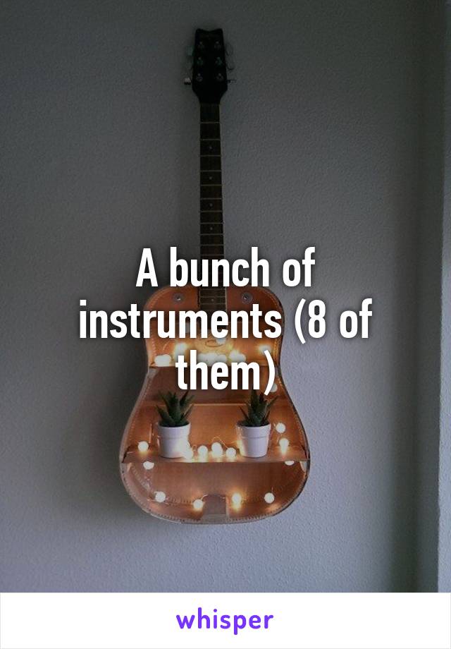 A bunch of instruments (8 of them)