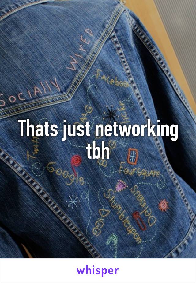 Thats just networking tbh