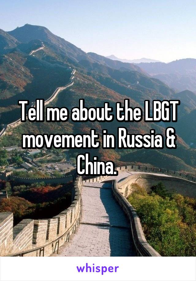 Tell me about the LBGT movement in Russia & China. 