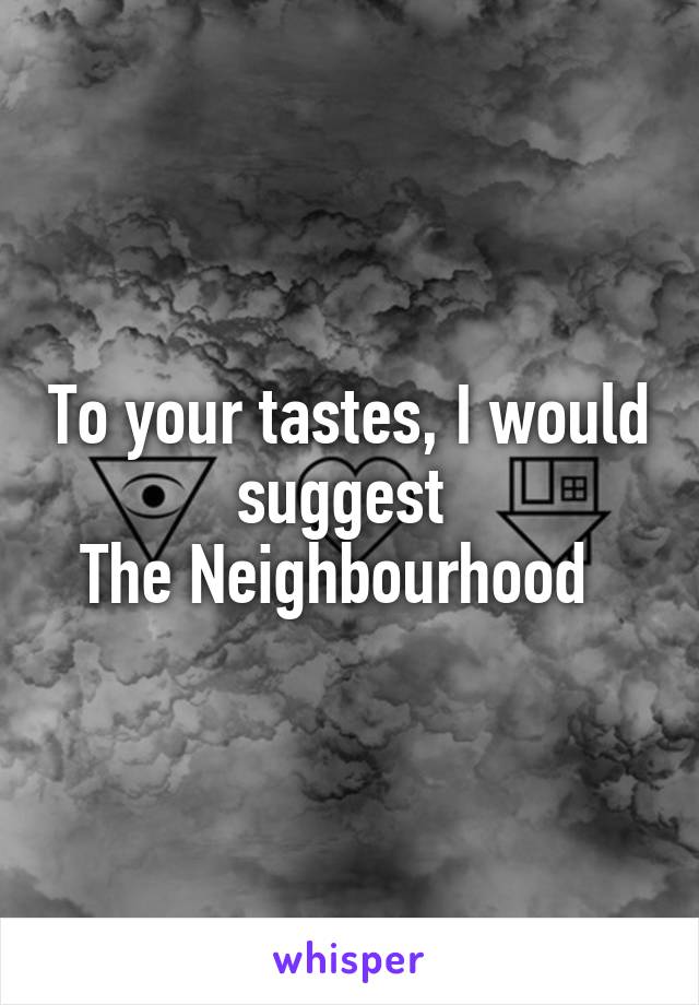 To your tastes, I would suggest 
The Neighbourhood  