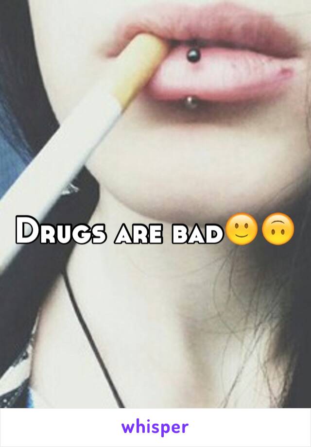 Drugs are bad🙂🙃