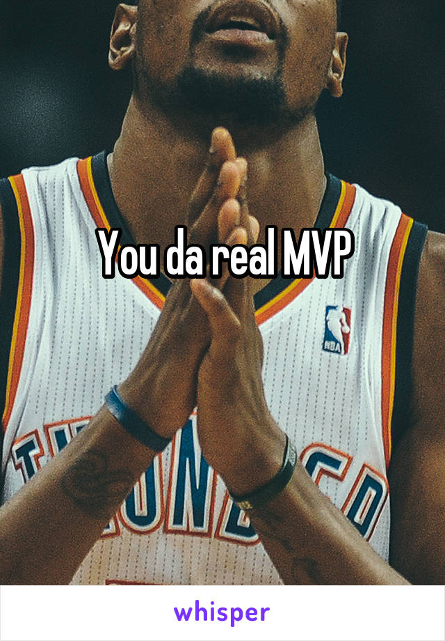 You da real MVP

