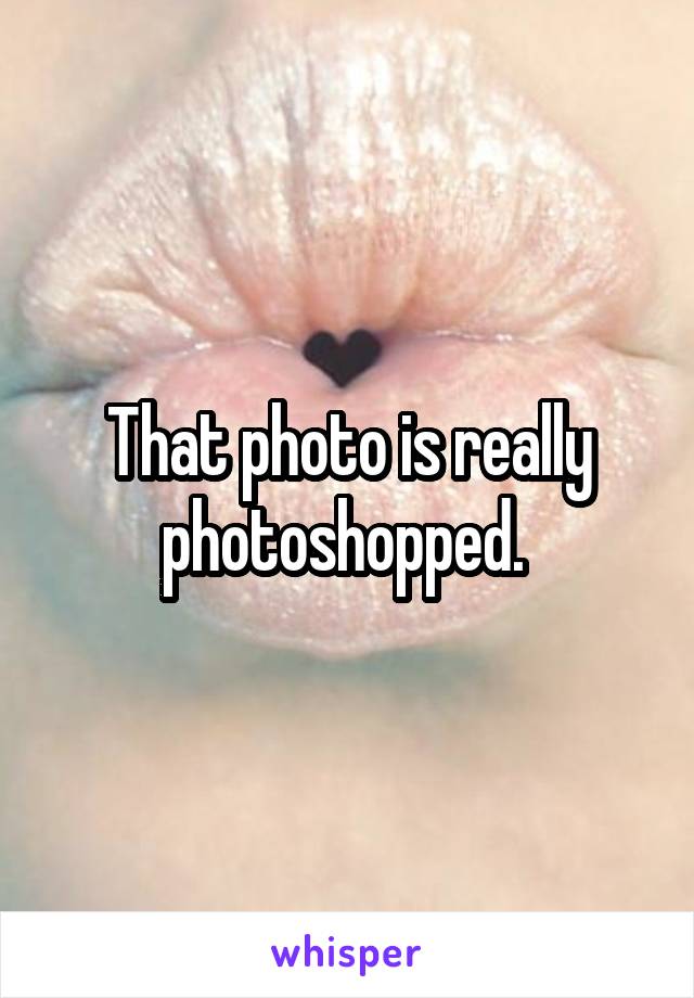 That photo is really photoshopped. 