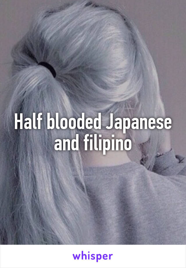 Half blooded Japanese and filipino