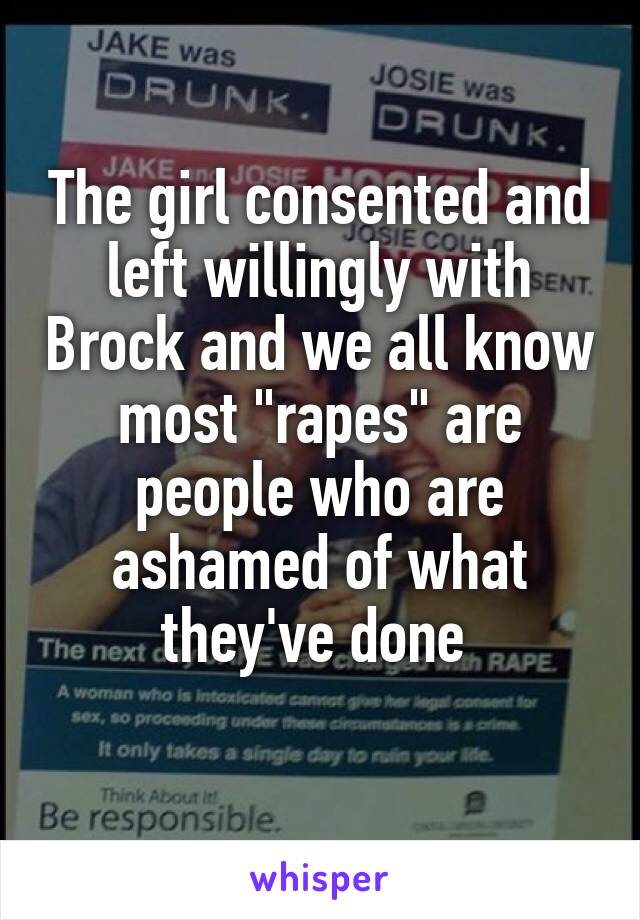 The girl consented and left willingly with Brock and we all know most "rapes" are people who are ashamed of what they've done 
