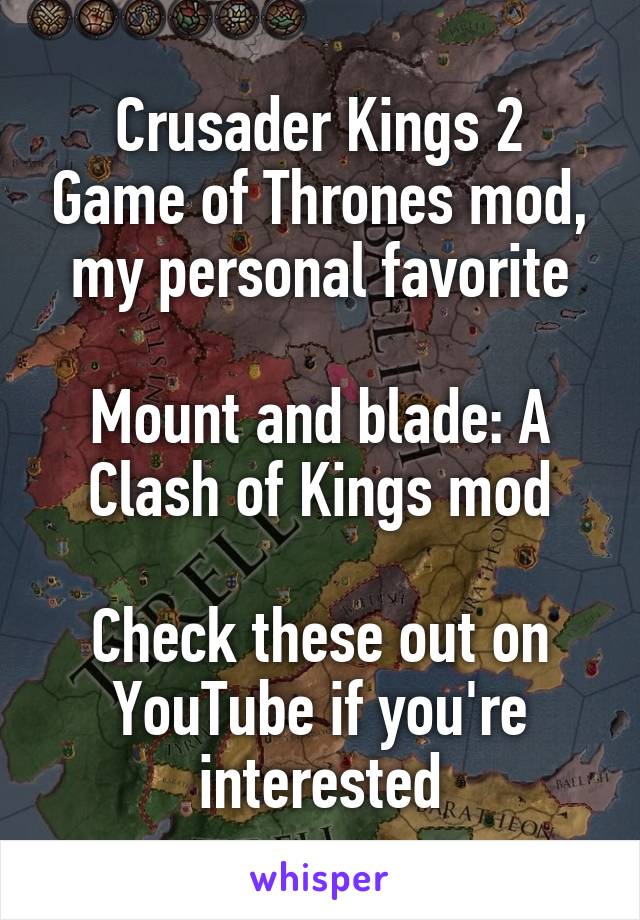 Crusader Kings 2 Game of Thrones mod, my personal favorite

Mount and blade: A Clash of Kings mod

Check these out on YouTube if you're interested