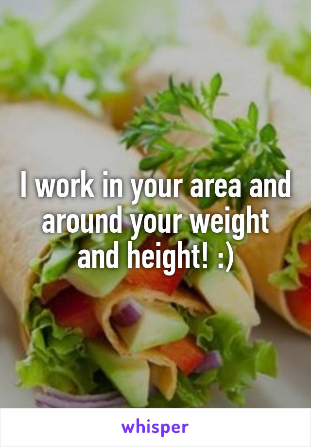 I work in your area and around your weight and height! :)