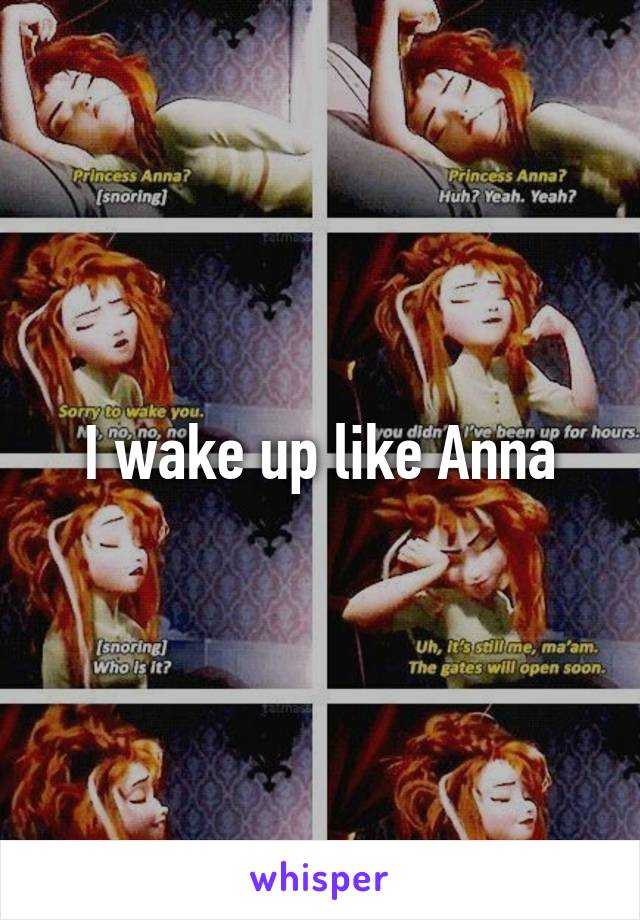 I wake up like Anna