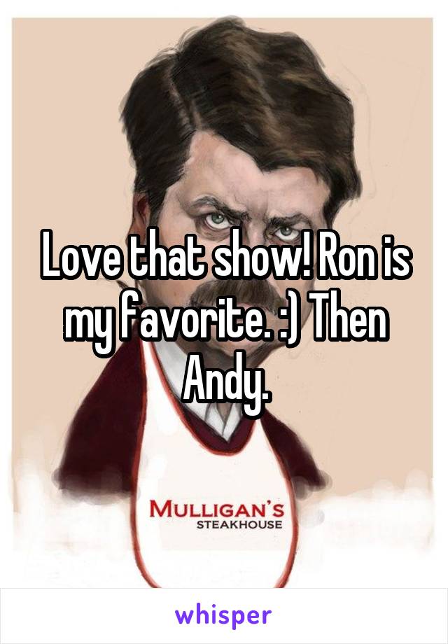 Love that show! Ron is my favorite. :) Then Andy.