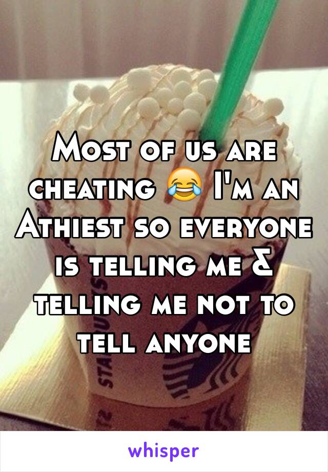 Most of us are cheating 😂 I'm an Athiest so everyone is telling me & telling me not to tell anyone 