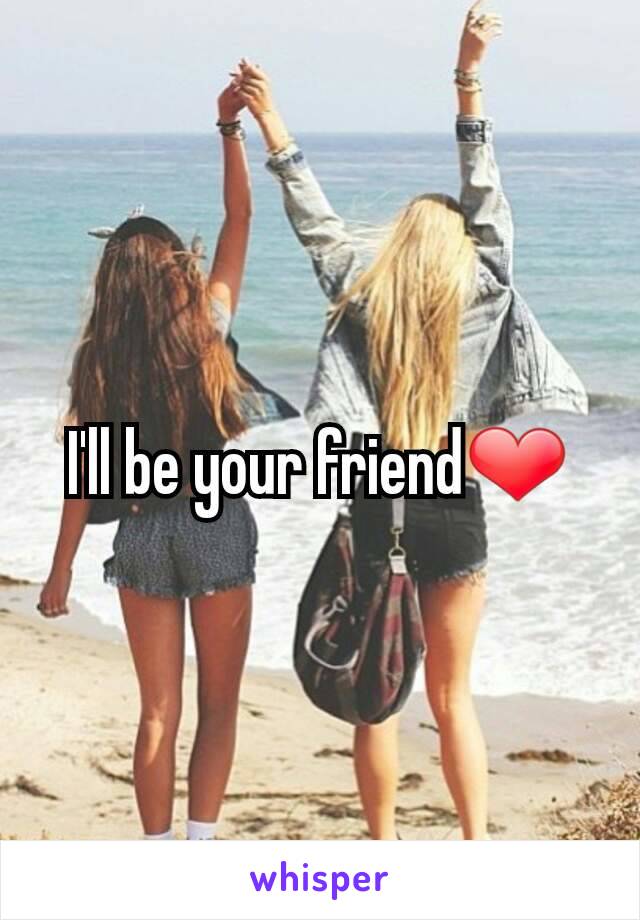 I'll be your friend❤