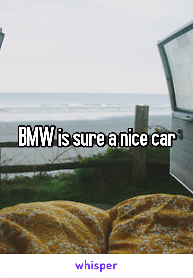 BMW is sure a nice car