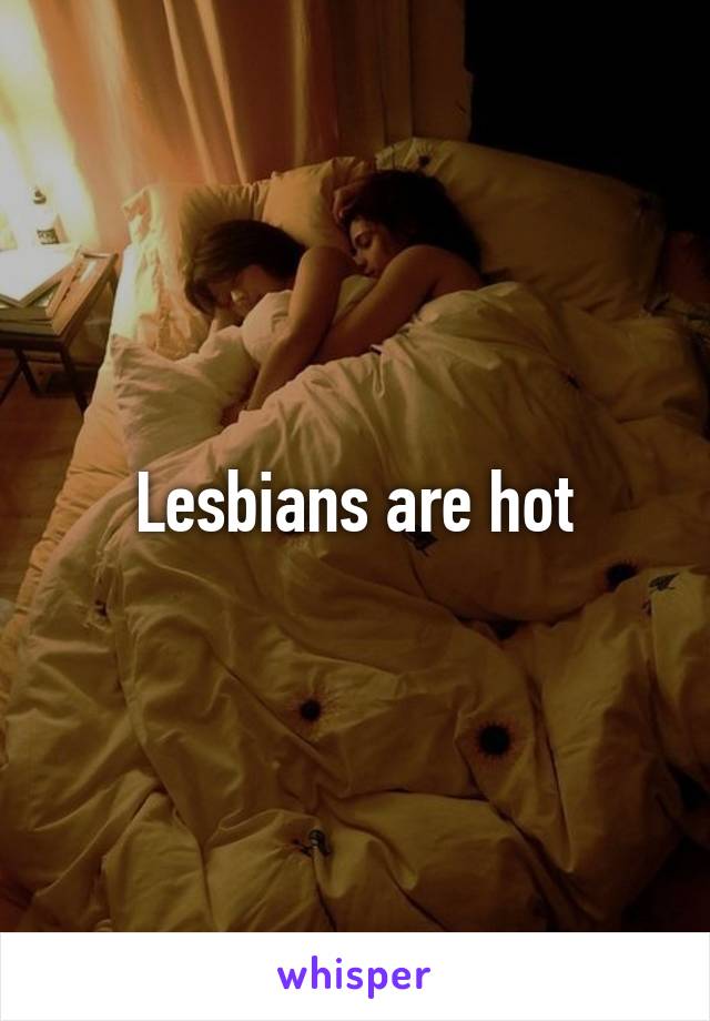 Lesbians are hot