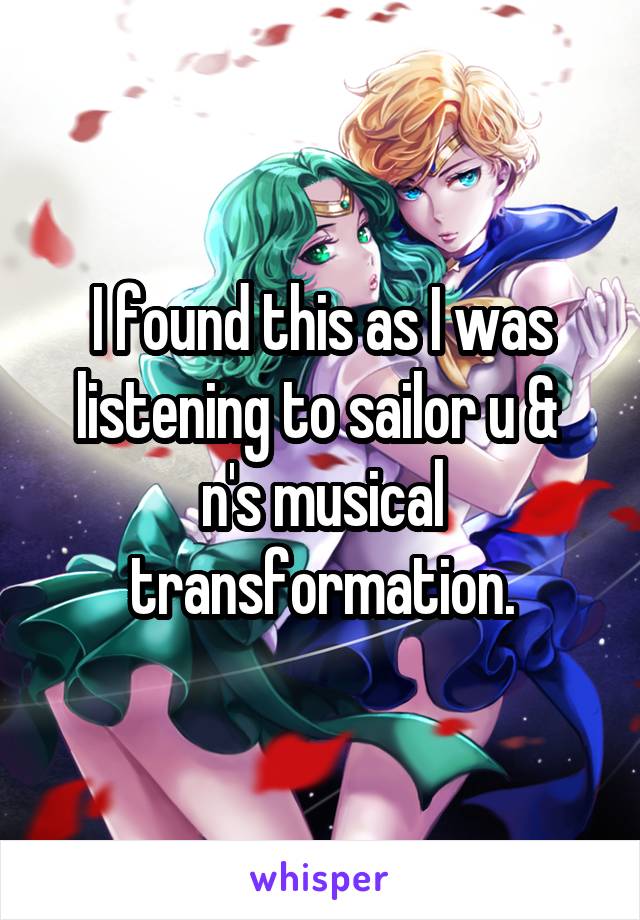 I found this as I was listening to sailor u &  n's musical transformation.