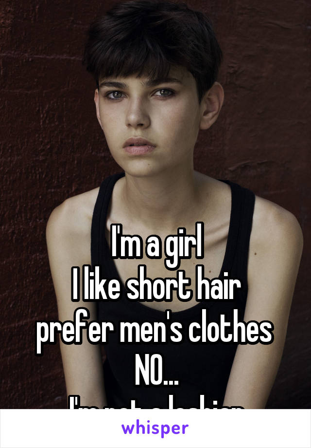 




I'm a girl
I like short hair
prefer men's clothes 
NO...
I'm not a lesbian