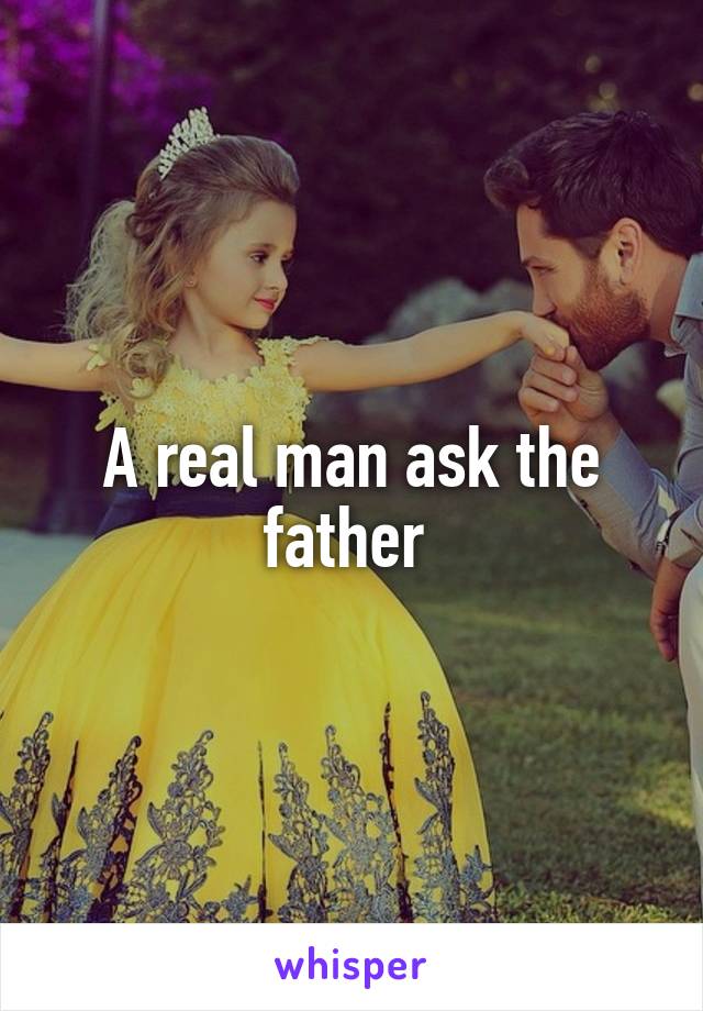 A real man ask the father 