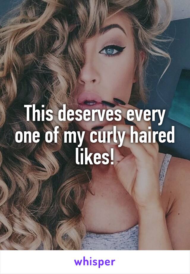 This deserves every one of my curly haired likes!
