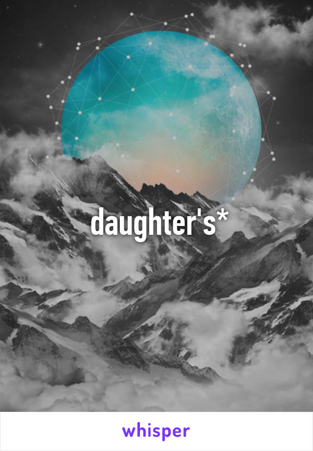  daughter's*