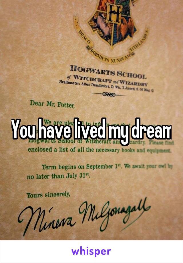 You have lived my dream