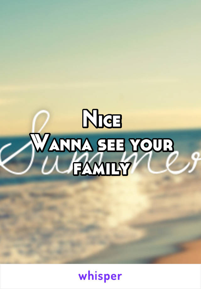 Nice
Wanna see your family