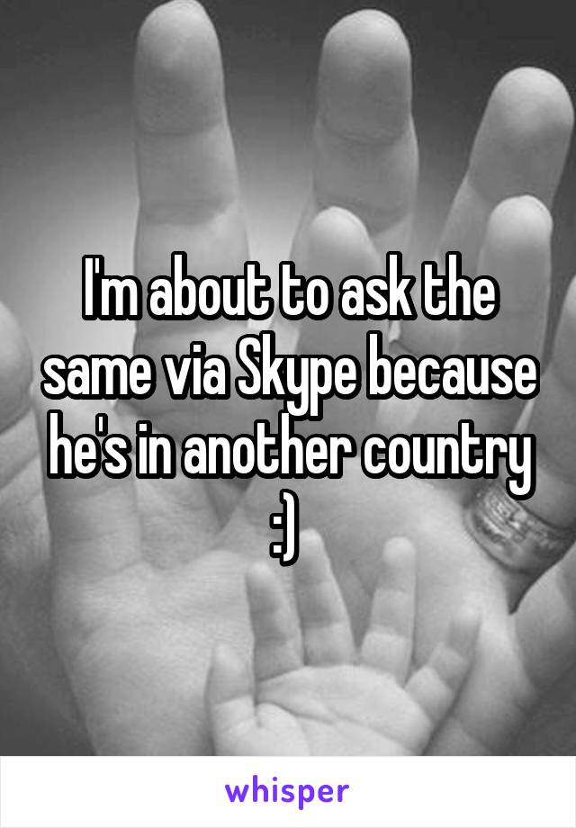 I'm about to ask the same via Skype because he's in another country :) 