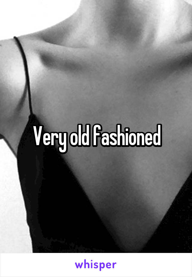 Very old fashioned