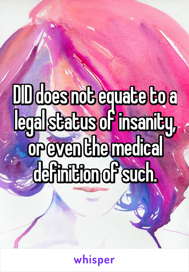 DID does not equate to a legal status of insanity, or even the medical definition of such.