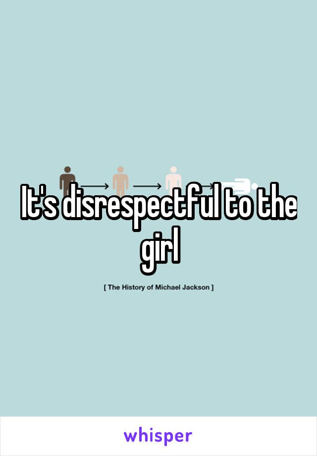 It's disrespectful to the girl