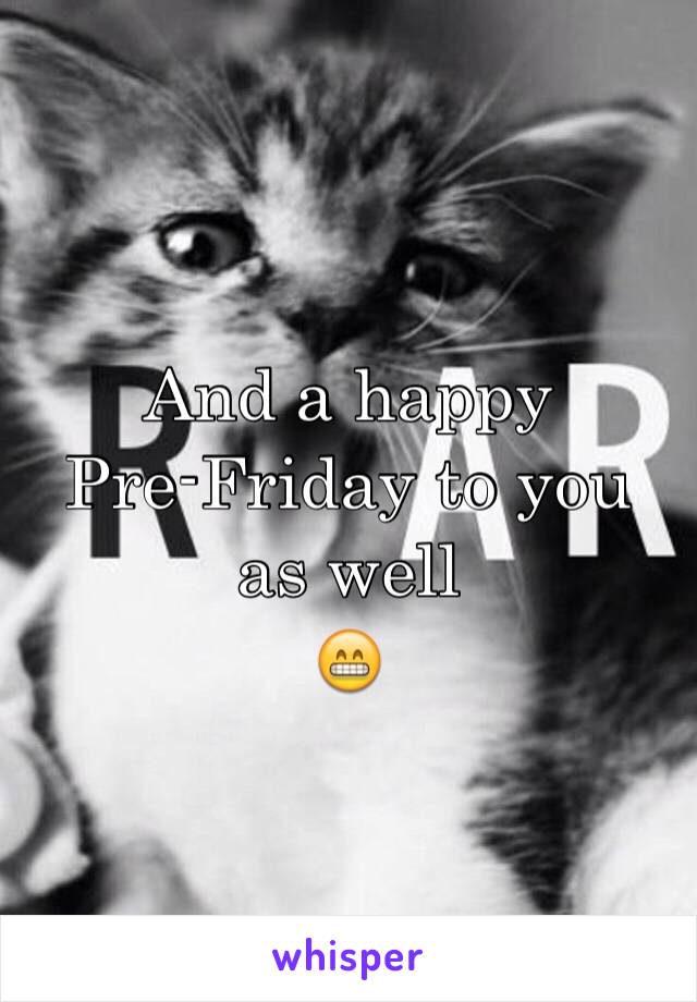 And a happy 
Pre-Friday to you as well
😁