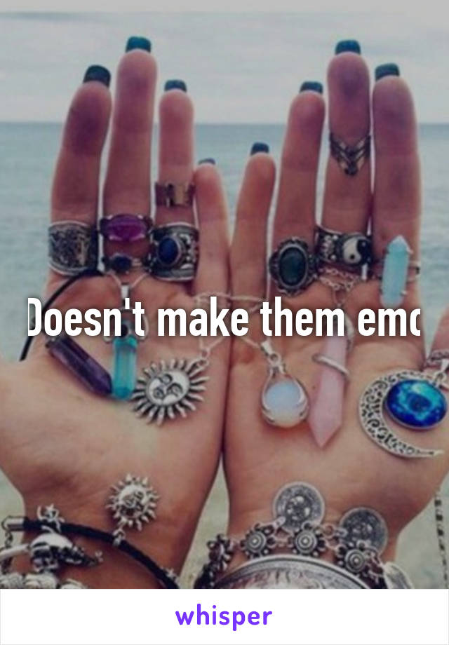 Doesn't make them emo