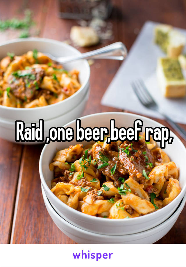 Raid ,one beer,beef rap,