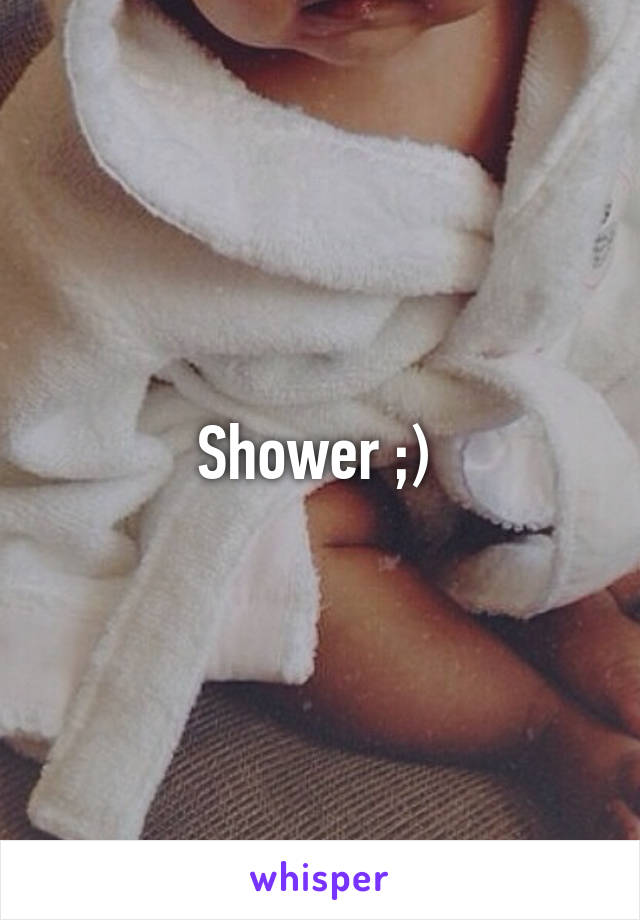 Shower ;) 