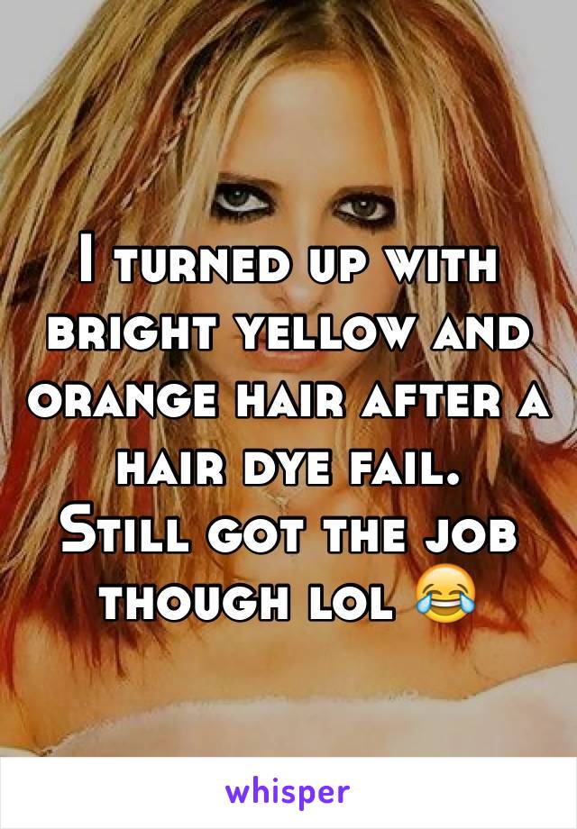 I turned up with bright yellow and orange hair after a hair dye fail.
Still got the job though lol 😂
