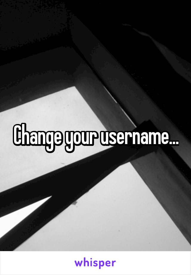 Change your username...