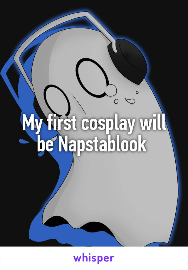 My first cosplay will be Napstablook 