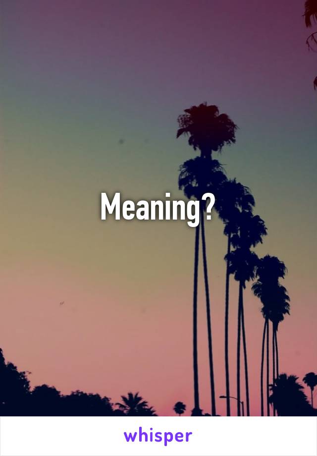 Meaning?
