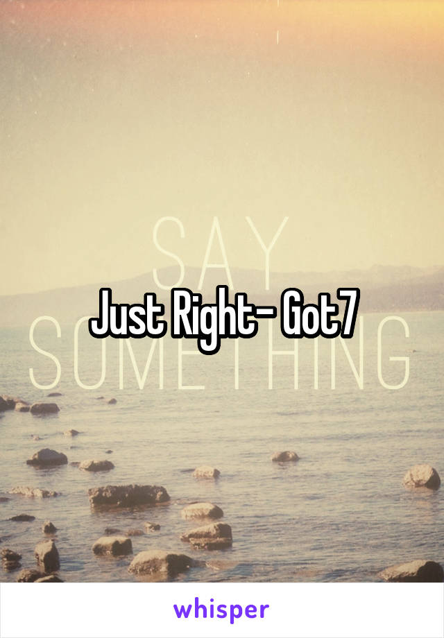 Just Right- Got7