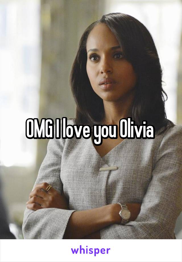 OMG I love you Olivia 