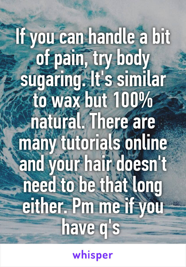 If you can handle a bit of pain, try body sugaring. It's similar to wax but 100% natural. There are many tutorials online and your hair doesn't need to be that long either. Pm me if you have q's 