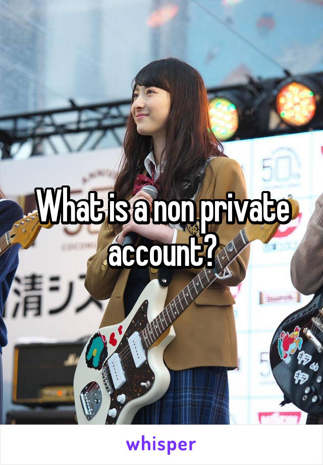 What is a non private account?