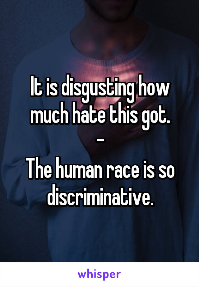 It is disgusting how much hate this got.
-
The human race is so discriminative.