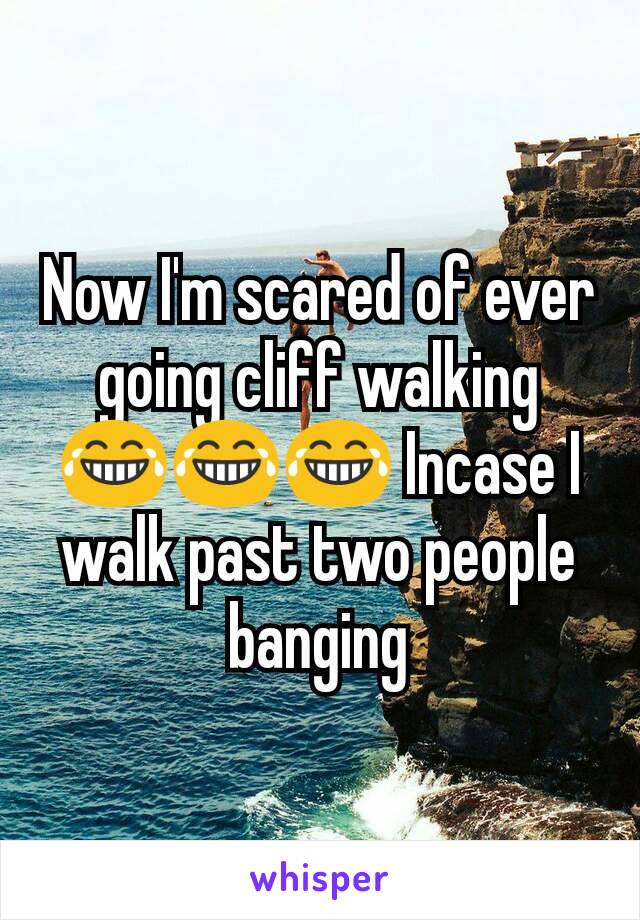 Now I'm scared of ever going cliff walking 😂😂😂 Incase I walk past two people banging