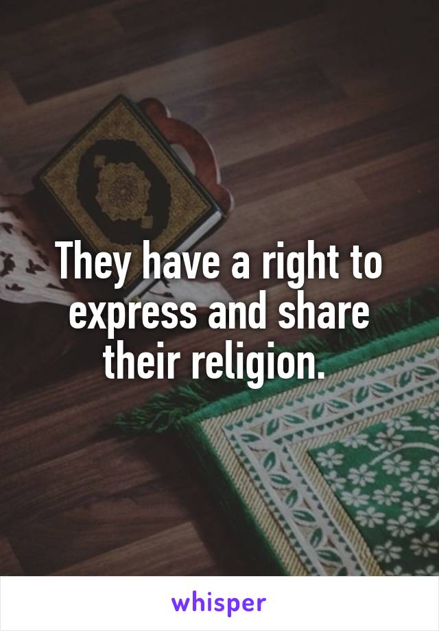 They have a right to express and share their religion. 