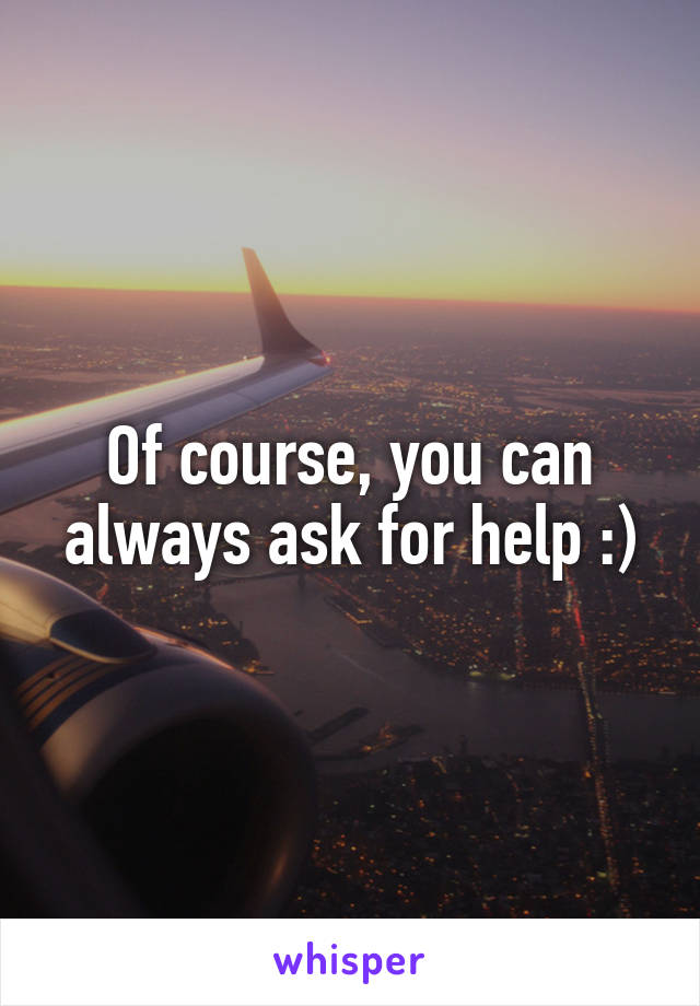 Of course, you can always ask for help :)