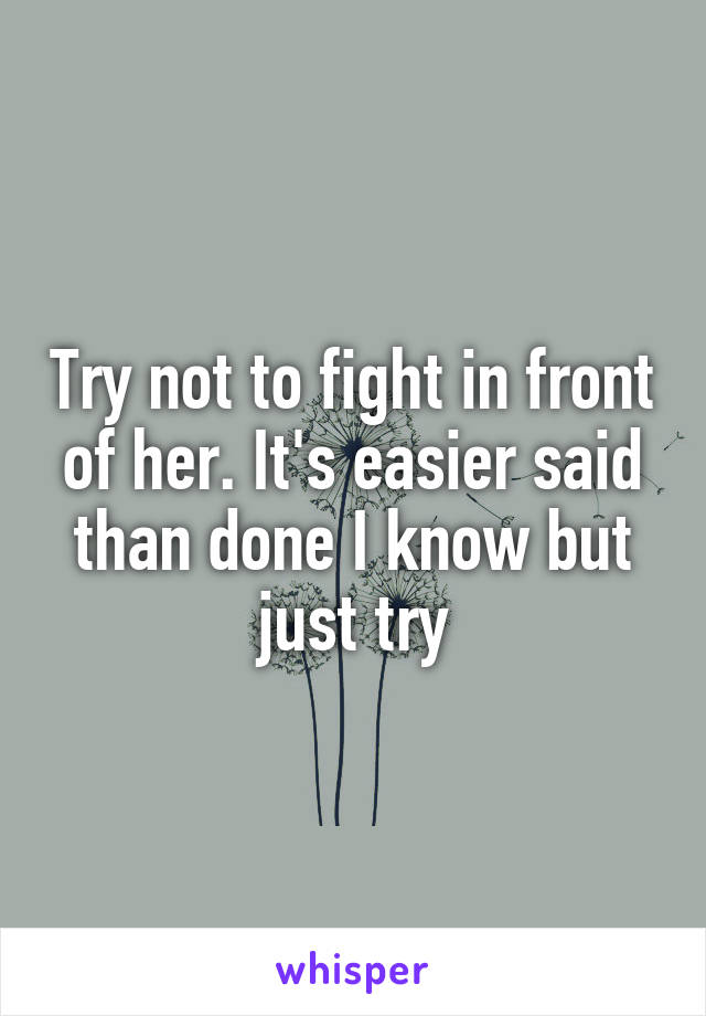 Try not to fight in front of her. It's easier said than done I know but just try