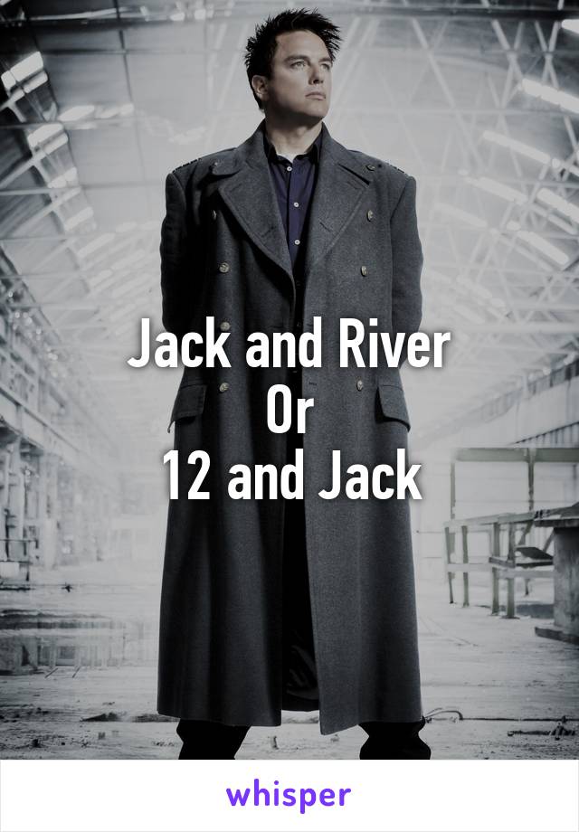 Jack and River
Or
12 and Jack