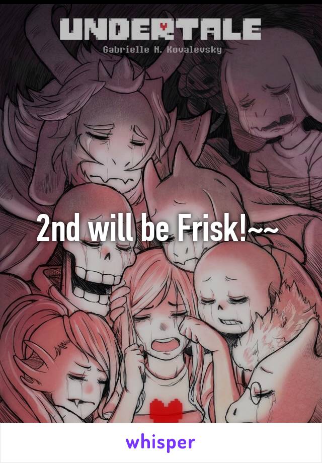 2nd will be Frisk!~~ 