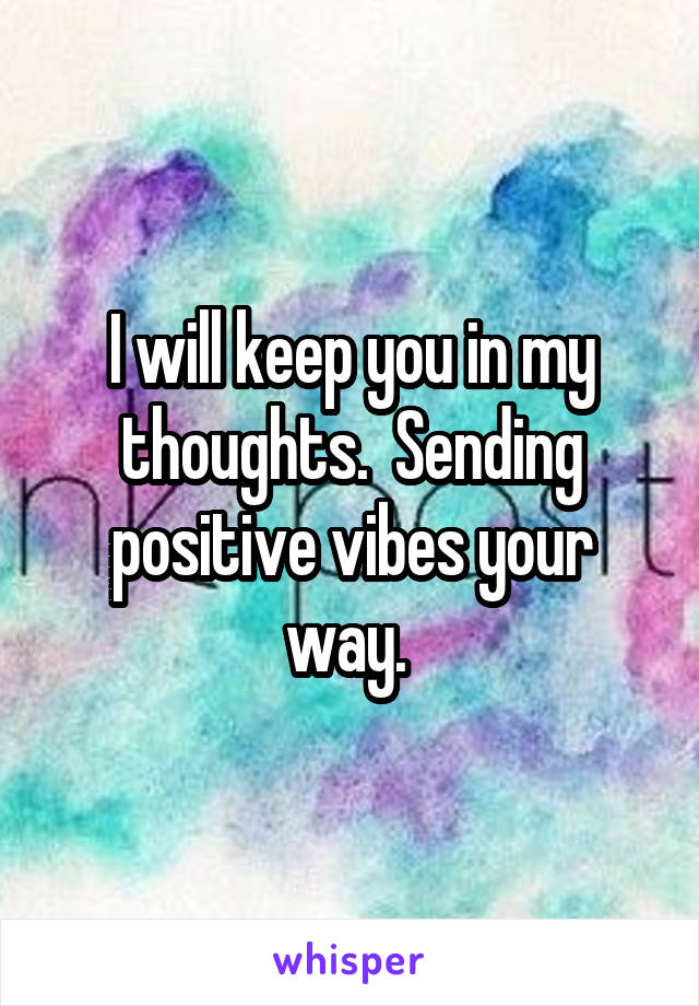 I will keep you in my thoughts.  Sending positive vibes your way. 